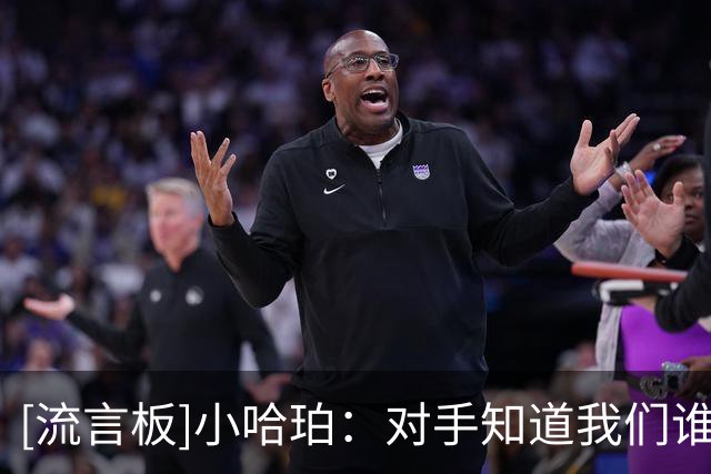 [流言板]小哈珀：对手知道我们谁上场谁缺席，我们只管打好绿军篮球